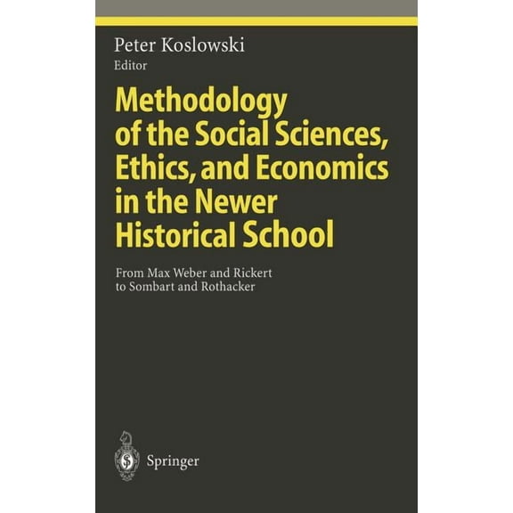 Ethical Economy Methodology of the Social Sciences, Ethics, and Economics in the Newer Historical School: From Max Weber and Rickert to , (Hardcover)