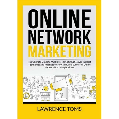 Online Network Marketing : The Ultimate Guide to Multilevel Marketing, Discover the Best Techniques and Practices on How to Build a Successful Online Network Marketing Business (Paperback)