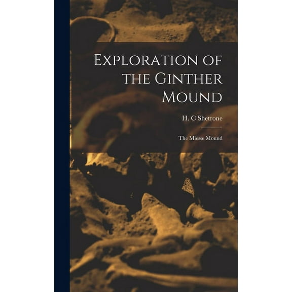 Exploration of the Ginther Mound: the Miesse Mound, (Hardcover)