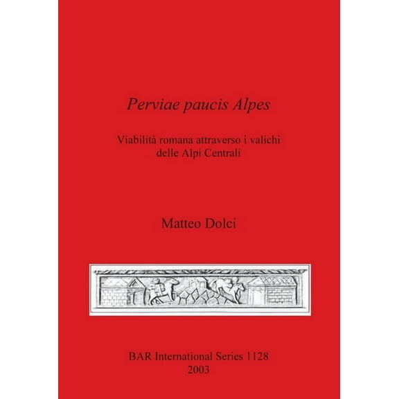 BAR International: Perviae paucis Alpes: Viabilità romana attraverso i valichi delle Alpi Centrali (Paperback)