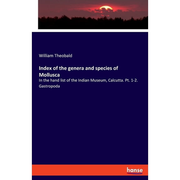 Index of the genera and species of Mollusca: In the hand list of the Indian Museum, Calcutta. Pt. 1-2. Gastropoda, (Paperback)