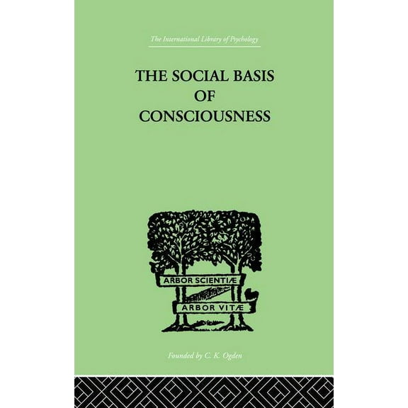 The Social Basis Of Consciousness: A STUDY IN ORGANIC PSYCHOLOGY Based upon a Synthetic and Societal, (Paperback)