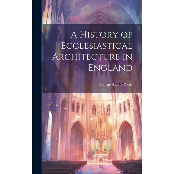 A History of Ecclesiastical Architecture in England (Hardcover)