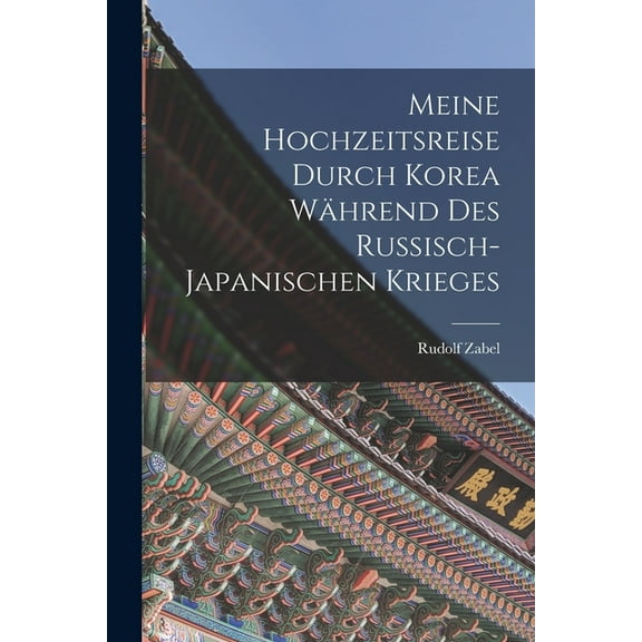 Meine Hochzeitsreise durch Korea Während des Russisch-japanischen Krieges, (Paperback)
