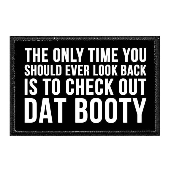 The Only Time You Should Ever Look Back Is To Check Out Dat Booty - Removable Patch