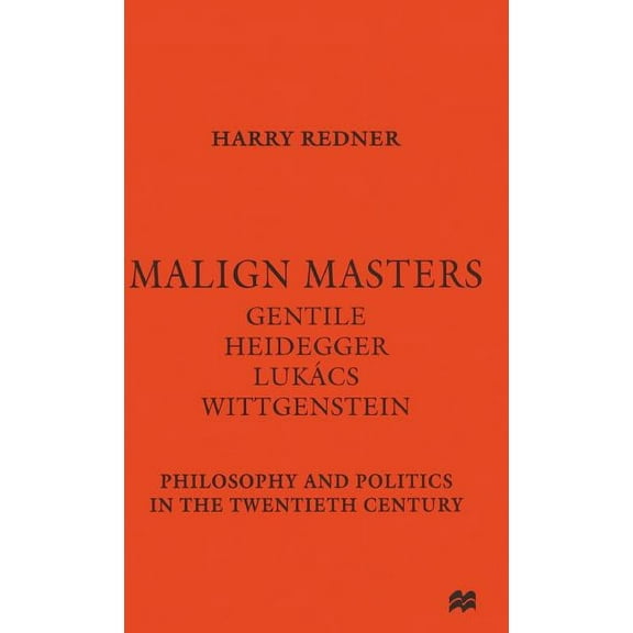 Philosophy and Politics in the Twentieth Malign Masters Gentile Heidegger Lukács Wittgenstein: Philosophy and Politics in the Twentieth Century, (Hardcover)