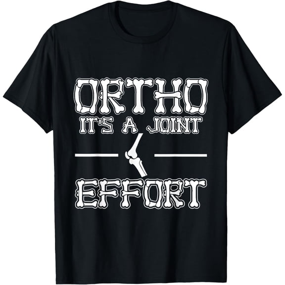 Ortho It's a Joint Effort Job Lover Funny Orthopedic Nurse T-Shirt men and women can wear, black, white, gifts
