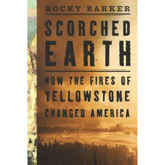 Pre-Owned Scorched Earth: How the Fires of Yellowstone Changed America (Hardcover) 1559637358 9781559637350