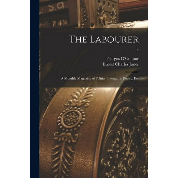 The Labourer; a Monthly Magazine of Politics, Literature, Poetry, Etc; 2 (Paperback)