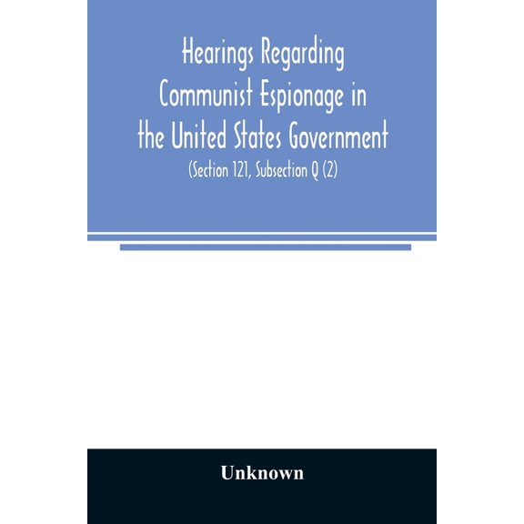 Hearings regarding Communist espionage in the United States Government. Hearings before the Committee on Un-American Act, (Paperback)