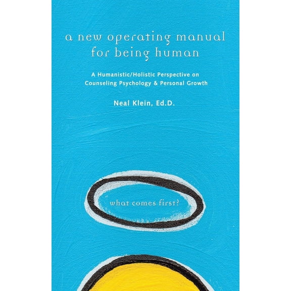 A New Operating Manual for Being Human: A Humanistic/Holistic Perspective on Counseling Psychology and Personal Growth