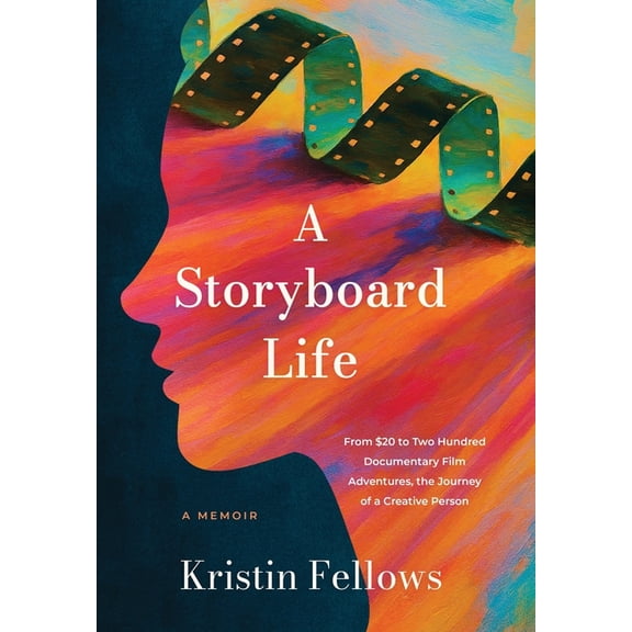 A Storyboard Life: From $20 to Two Hundred Documentary Film Adventures, The Journey of a Creative Person, (Hardcover)