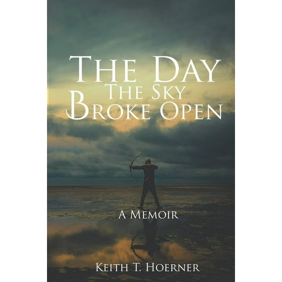 The Day the Sky Broke Open: A Memoir (Paperback) by Keith T Hoerner