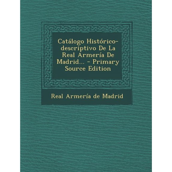 Catalogo Historico-Descriptivo de La Real Armeria de Madrid... - Primary Source Edition (Paperback)