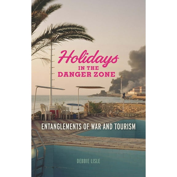 Critical War Studies: Holidays in the Danger Zone : Entanglements of War and Tourism (Paperback)