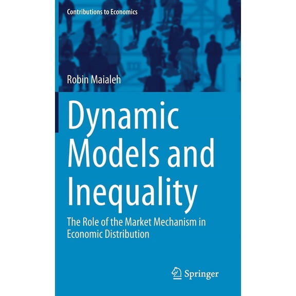 Contributions to Economics Dynamic Models and Inequality: The Role of the Market Mechanism in Economic Distribution, (Hardcover)