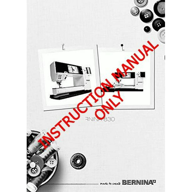 Bernina 830 Embroidery & Sewing Machine Owners Instruction Manual