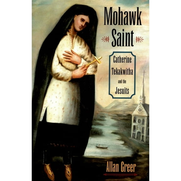Mohawk Saint: Catherine Tekakwitha and the Jesuits, (Paperback)