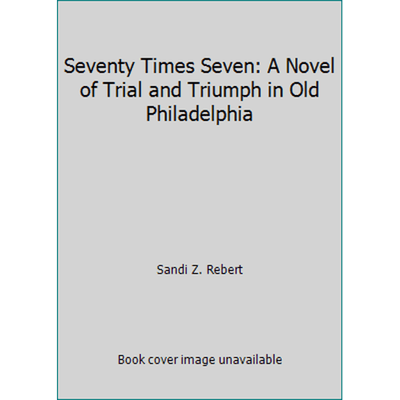 Pre-Owned Seventy Times Seven: A Novel of Trial and Triumph in Old Philadelphia (Paperback) 089084156X 9780890841563