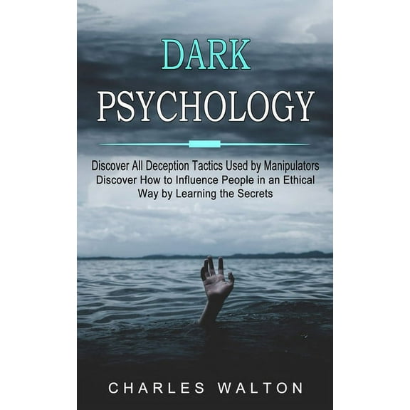 Dark Psychology: Discover All Deception Tactics Used by Manipulators (Discover How to Influence People in an Ethical Way by Learning the Secrets) (Paperback)