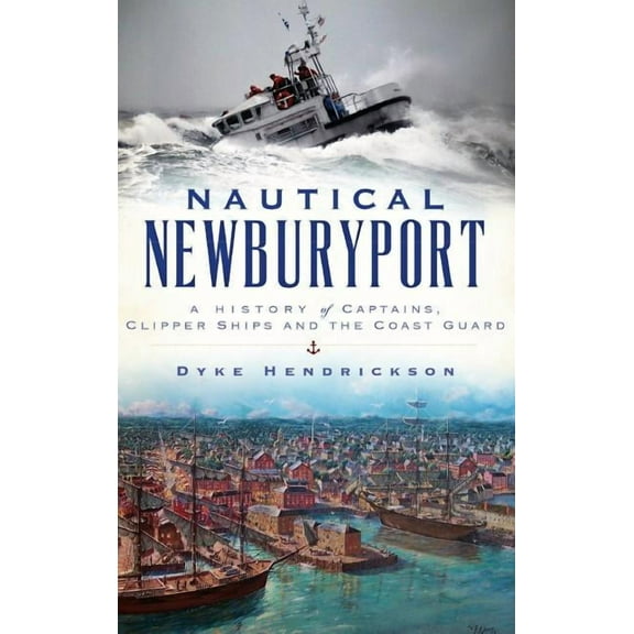 Nautical Newburyport: A History of Captains, Clipper Ships and the Coast Guard (Hardcover)