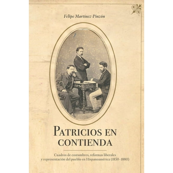 North Carolina Studies in the Romance La Patricios En Contienda: Cuadros de Costumbres, Reformas Liberales Y RepresentaciÃ³n del Pueblo En HispanoamÃ©rica (1830-18, Book 321, (Paperback)
