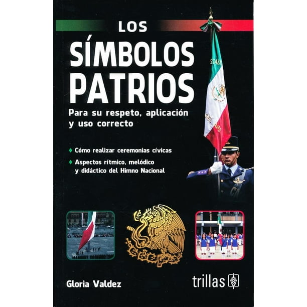 LOS SIMBOLOS PATRIOS, PARA SU RESPETO, APLICACION Y USO CORRECTO EDITORIAL TRILLAS SA DE CV GLORIA VALDEZ