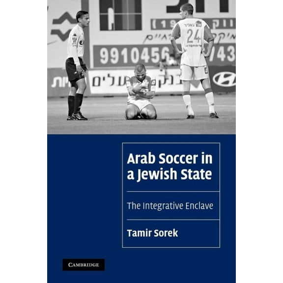 Cambridge Cultural Social Studies Arab Soccer in a Jewish State: The Integrative Enclave, (Paperback)
