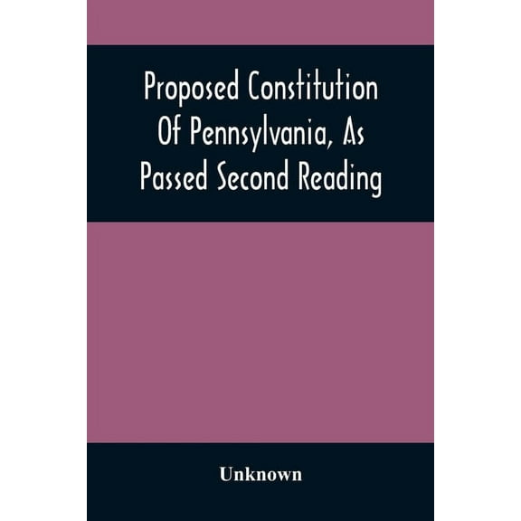 Proposed Constitution Of Pennsylvania, As Passed Second Reading, (Paperback)