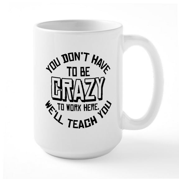 CafePress - You Don't Have To Be Crazy To Work Here Mugs - 15 oz Ceramic Large White Novelty Mug
