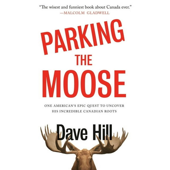 Parking the Moose: One American's Epic Quest to Uncover His Incredible Canadian Roots, (Paperback)