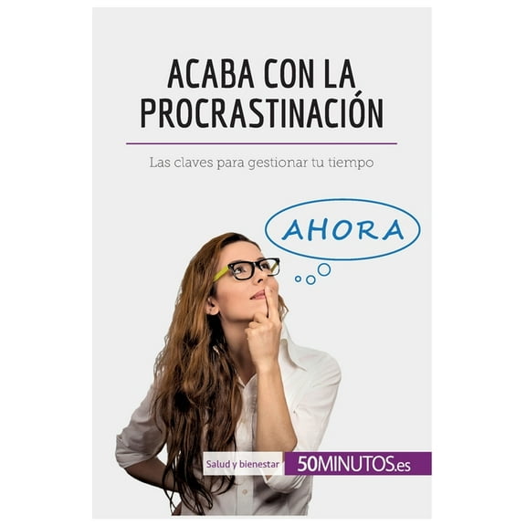 Acaba con la procrastinación: Las claves para gestionar tu tiempo, (Paperback)