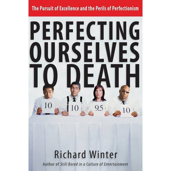 Perfecting Ourselves to Death: The Pursuit of Excellence and the Perils of Perfectionism, (Paperback)