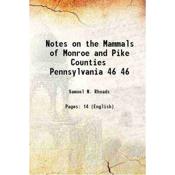 Notes sur les Mammifères des Comtés de Monroe et Pike Pennsylvania Volume 46 1894 [Relié]