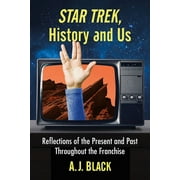 Star Trek, History and Us: Reflections of the Present and Past Throughout the Franchise (Paperback)