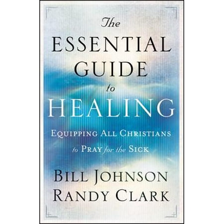 The Essential Guide to Healing : Equipping All Christians to Pray for the (Best Prayer For The Sick)