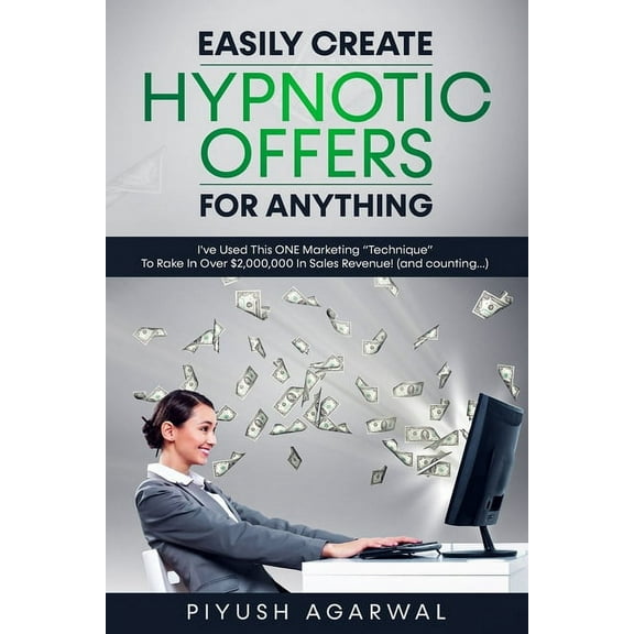 Easily Create Hypnotic Offers For Anything: A Definite, Step-by-step Guide For Creating Offers That Will Make Your Revenues Soar! .... Especially in a tough economy. (Paperback)