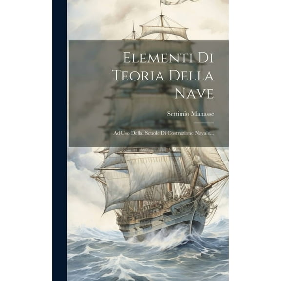 Elementi Di Teoria Della Nave: Ad Uso Della. Scuole Di Costruzione Navale... (Hardcover)