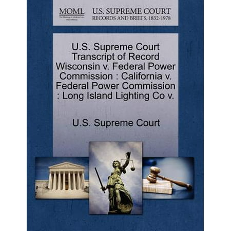 U S Supreme Court Transcript Of Record Wisconsin V Federal U S Supreme Court Transcript Of Record Wisconsin V Federal Commission California Long Island Lighting Co