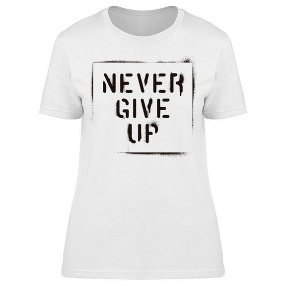 There's Never Time To Give Up T-Shirt Women -Image by Shutterstock, Female XX-Large