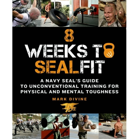 8 Weeks to SEALFIT : A Navy SEAL's Guide to Unconventional Training for Physical and Mental (Best Physical Trainer Certification)