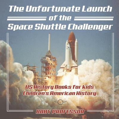 The Unfortunate Launch of the Space Shuttle Challenger - Us History Books for Kids Children's American