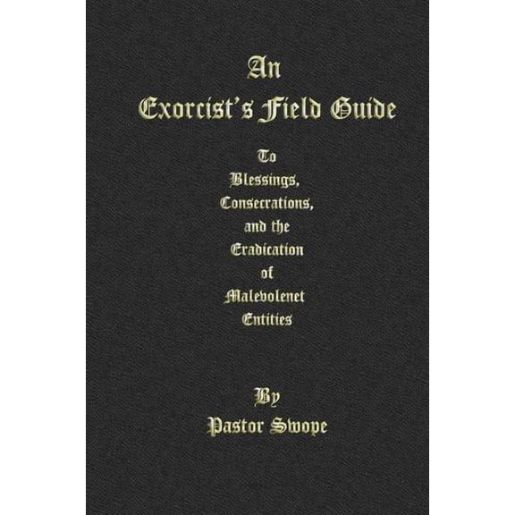 An Exorcist's Field Guide: to Blessings, Consecrations and the Banishment of Malevolant Entities, (Paperback)