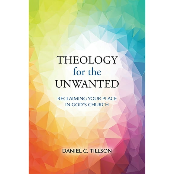 Theology for the Unwanted: Reclaiming Your Place in God's Church, (Paperback)