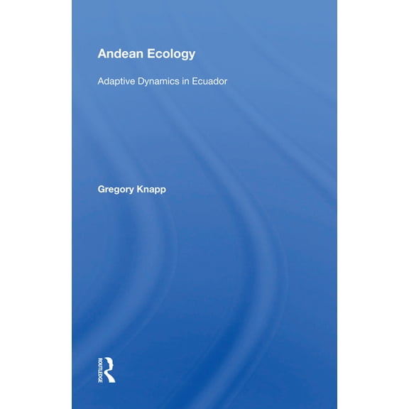 Andean Ecology: Adaptive Dynamics In Ecuador, (Hardcover)