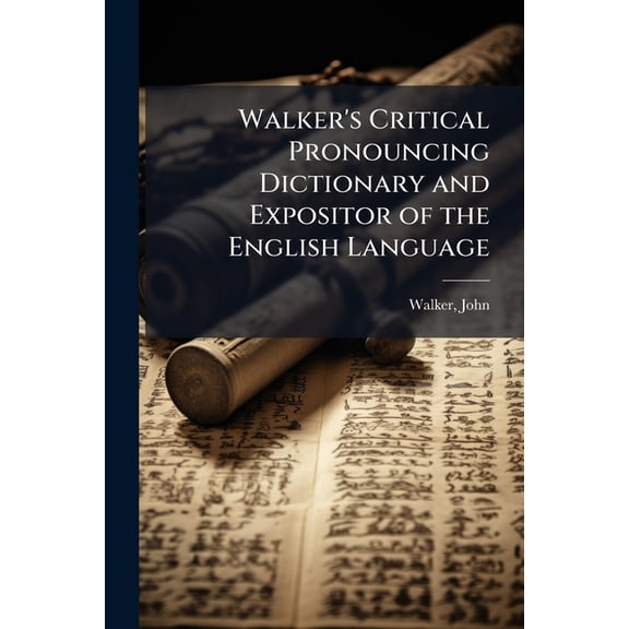Walker's Critical Pronouncing Dictionary and Expositor of the English Language : Abridged, Containing Many Important Words Omitted in Other Abridgements, Calculatea not Only as a Book of General Reference, but as a Complete Class Book for Schools and Acad (Paperback)