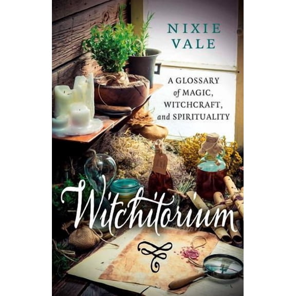 Witchitorium: A Glossary of Magic, Witchcraft, and Spirituality, (Paperback)