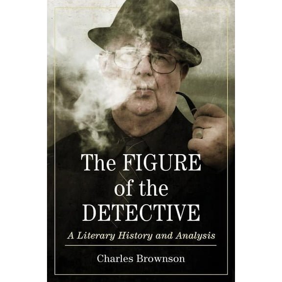 Figure of the Detective: A Literary History and Analysis (Paperback)