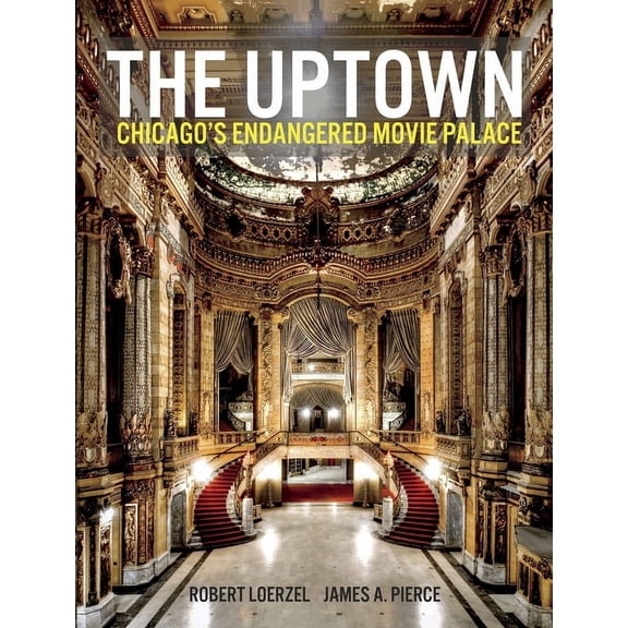 The Uptown: Chicago's Endangered Movie Palace, (Hardcover)