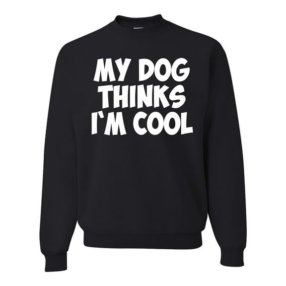 My Dog Thinks I'm Cool Funny Dog Lover Dog Lover Unisex Crewneck Graphic Sweatshirt, Black, Small